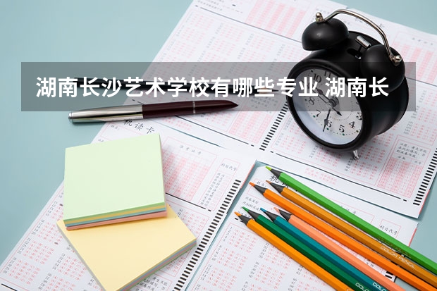 湖南长沙艺术学校有哪些专业 湖南长沙艺术学校学校就业率怎么样