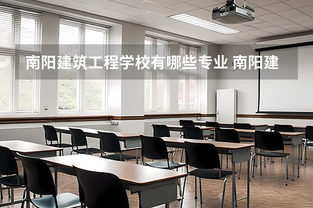 南阳建筑工程学校有哪些专业 南阳建筑工程学校学校就业率怎么样