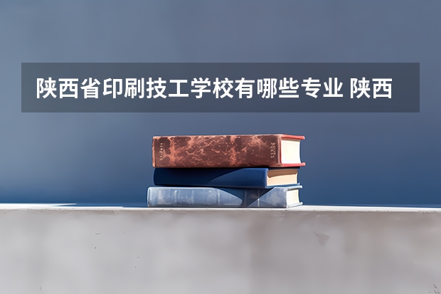 陕西省印刷技工学校有哪些专业 陕西省印刷技工学校学校就业率怎么样