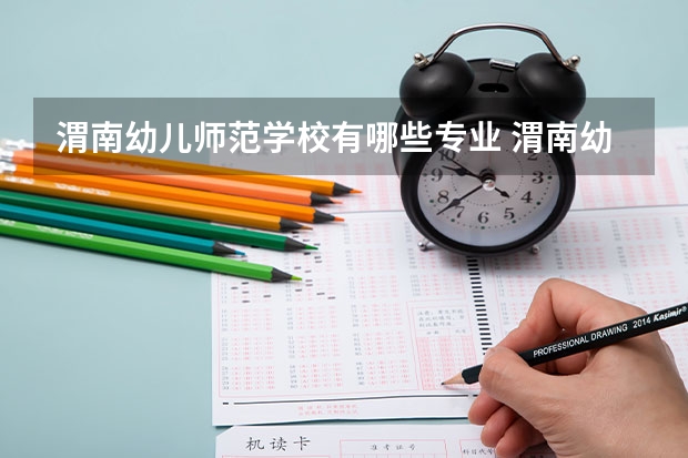 渭南幼儿师范学校有哪些专业 渭南幼儿师范学校学校就业率怎么样