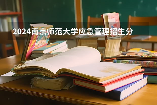 2024南京师范大学应急管理招生分数线是多少 南京师范大学应急管理专业历年分数线总汇