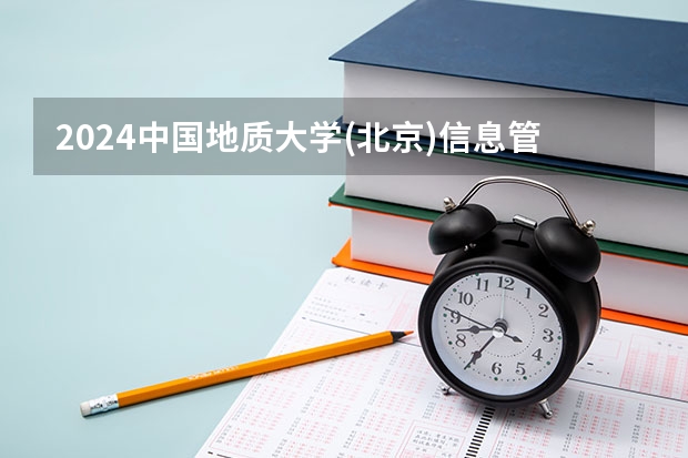 2024中国地质大学(北京)信息管理与信息系统招生分数线是多少 中国地质大学(北京)信息管理与信息系统专业历年分数线总汇