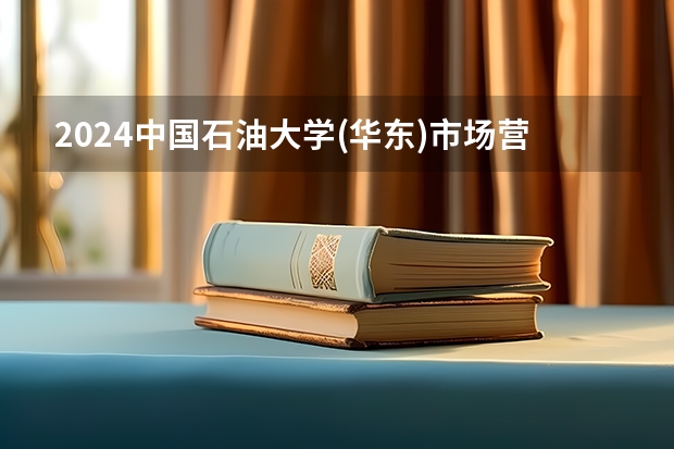 2024中国石油大学(华东)市场营销招生分数线是多少 中国石油大学(华东)市场营销专业历年分数线总汇